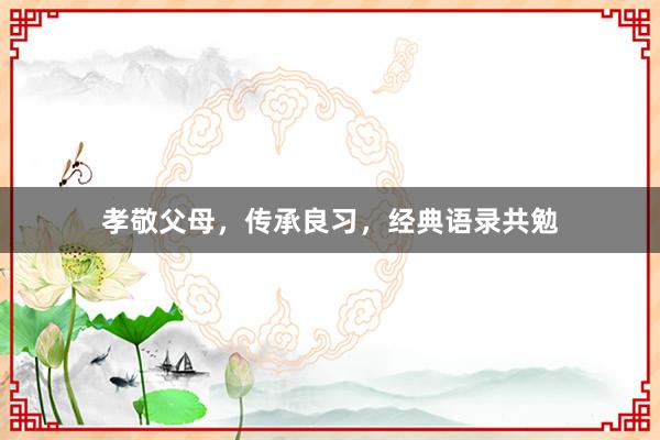 孝敬父母，传承良习，经典语录共勉